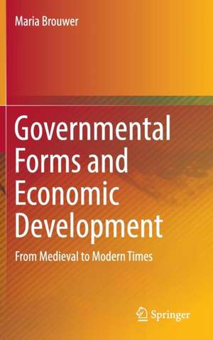 Governmental Forms and Economic Development: From Medieval to Modern Times de Maria Brouwer