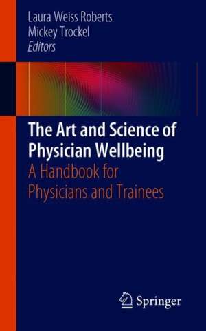 The Art and Science of Physician Wellbeing: A Handbook for Physicians and Trainees de Laura Weiss Roberts