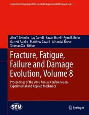 Fracture, Fatigue, Failure and Damage Evolution, Volume 8: Proceedings of the 2016 Annual Conference on Experimental and Applied Mechanics de Alan T. Zehnder