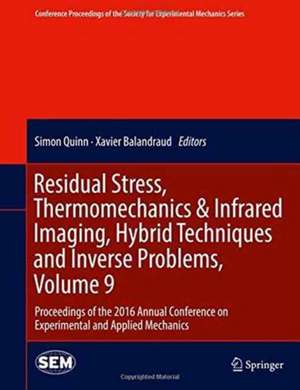 Residual Stress, Thermomechanics & Infrared Imaging, Hybrid Techniques and Inverse Problems, Volume 9: Proceedings of the 2016 Annual Conference on Experimental and Applied Mechanics de Simon Quinn