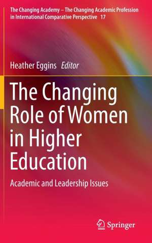 The Changing Role of Women in Higher Education: Academic and Leadership Issues de Heather Eggins