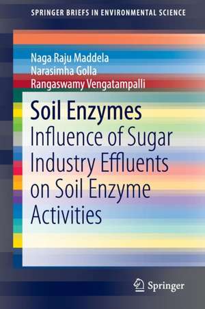 Soil Enzymes: Influence of Sugar Industry Effluents on Soil Enzyme Activities de Naga Raju Maddela