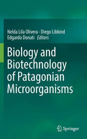 Biology and Biotechnology of Patagonian Microorganisms de Nelda Lila Olivera