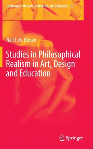 Studies in Philosophical Realism in Art, Design and Education de Neil C. M. Brown