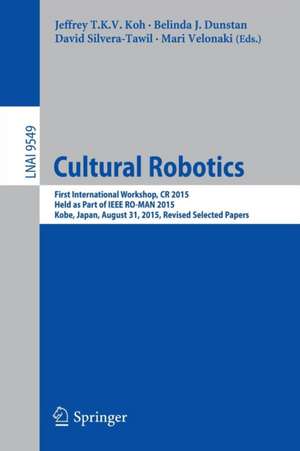 Cultural Robotics: First International Workshop, CR 2015, Held as Part of IEEE RO-MAN 2015, Kobe, Japan, August 31, 2015. Revised Selected Papers de Jeffrey T.K.V. Koh