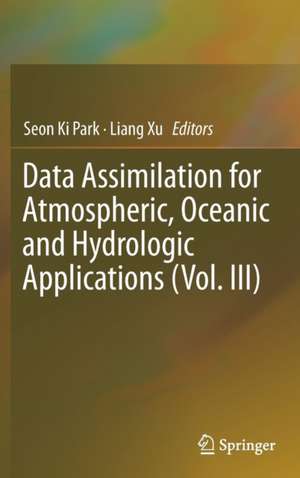 Data Assimilation for Atmospheric, Oceanic and Hydrologic Applications (Vol. III) de Seon Ki Park