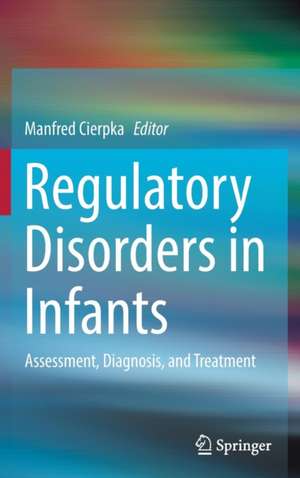 Regulatory Disorders in Infants: Assessment, Diagnosis, and Treatment de Manfred Cierpka