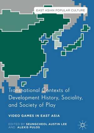 Transnational Contexts of Development History, Sociality, and Society of Play: Video Games in East Asia de S. Austin Lee