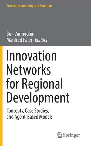 Innovation Networks for Regional Development: Concepts, Case Studies, and Agent-Based Models de Ben Vermeulen