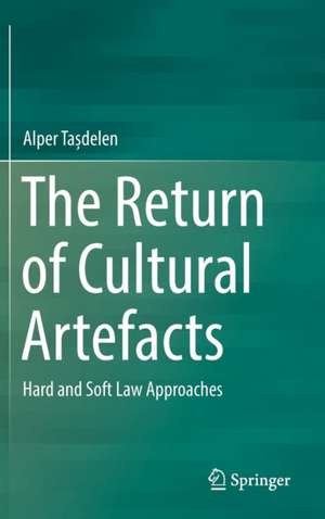 The Return of Cultural Artefacts: Hard and Soft Law Approaches de Alper Tașdelen