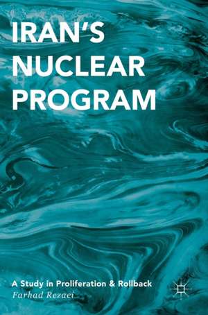 Iran’s Nuclear Program: A Study in Proliferation and Rollback de Farhad Rezaei