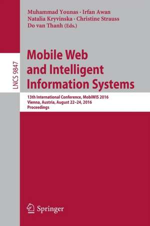 Mobile Web and Intelligent Information Systems: 13th International Conference, MobiWIS 2016, Vienna, Austria, August 22-24, 2016, Proceedings de Muhammad Younas