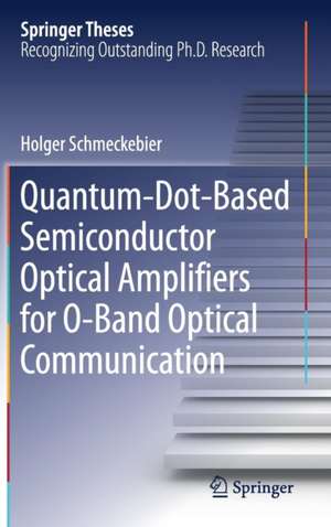 Quantum-Dot-Based Semiconductor Optical Amplifiers for O-Band Optical Communication de Holger Schmeckebier