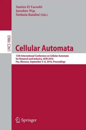 Cellular Automata: 12th International Conference on Cellular Automata for Research and Industry, ACRI 2016, Fez, Morocco, September 5-8, 2016. Proceedings de Samira El Yacoubi