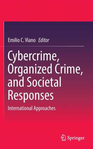 Cybercrime, Organized Crime, and Societal Responses: International Approaches de Emilio C. Viano