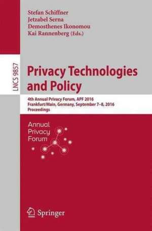 Privacy Technologies and Policy: 4th Annual Privacy Forum, APF 2016, Frankfurt/Main, Germany, September 7-8, 2016, Proceedings de Stefan Schiffner