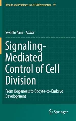 Signaling-Mediated Control of Cell Division: From Oogenesis to Oocyte-to-Embryo Development de Swathi Arur