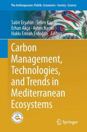 Carbon Management, Technologies, and Trends in Mediterranean Ecosystems de Sabit Erşahin