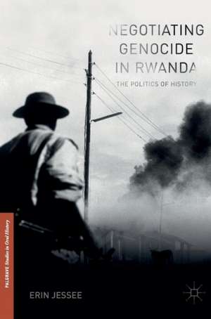 Negotiating Genocide in Rwanda: The Politics of History de Erin Jessee