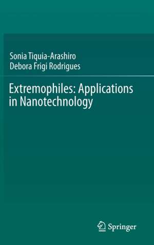 Extremophiles: Applications in Nanotechnology de Sonia Tiquia-Arashiro