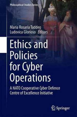 Ethics and Policies for Cyber Operations: A NATO Cooperative Cyber Defence Centre of Excellence Initiative de Mariarosaria Taddeo