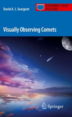 Visually Observing Comets de David A. J. Seargent