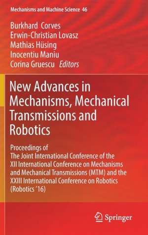 New Advances in Mechanisms, Mechanical Transmissions and Robotics: Proceedings of The Joint International Conference of the XII International Conference on Mechanisms and Mechanical Transmissions (MTM) and the XXIII International Conference on Robotics (Robotics ’16) de Burkhard Corves