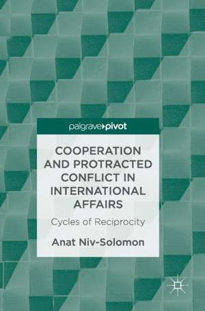 Cooperation and Protracted Conflict in International Affairs: Cycles of Reciprocity de Anat Niv-Solomon