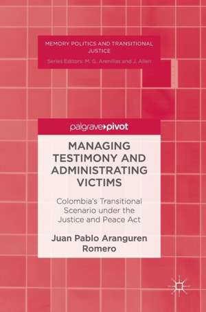 Managing Testimony and Administrating Victims: Colombia’s Transitional Scenario under the Justice and Peace Act de Juan Pablo Aranguren Romero