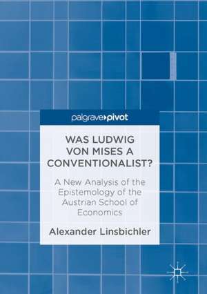 Was Ludwig von Mises a Conventionalist?: A New Analysis of the Epistemology of the Austrian School of Economics de Alexander Linsbichler