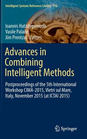 Advances in Combining Intelligent Methods: Postproceedings of the 5th International Workshop CIMA-2015, Vietri sul Mare, Italy, November 2015 (at ICTAI 2015) de Ioannis Hatzilygeroudis