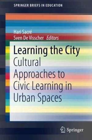 Learning the City: Cultural Approaches to Civic Learning in Urban Spaces de Hari Sacré