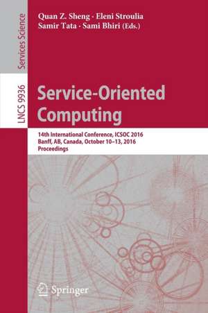 Service-Oriented Computing: 14th International Conference, ICSOC 2016, Banff, AB, Canada, October 10-13, 2016, Proceedings de Quan Z. Sheng