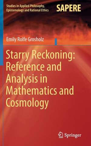 Starry Reckoning: Reference and Analysis in Mathematics and Cosmology de Emily Rolfe Grosholz