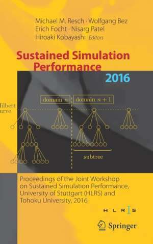 Sustained Simulation Performance 2016: Proceedings of the Joint Workshop on Sustained Simulation Performance, University of Stuttgart (HLRS) and Tohoku University, 2016 de Michael M. Resch