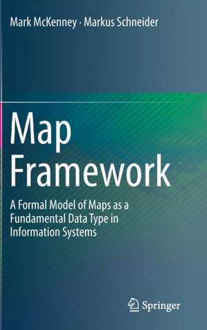 Map Framework: A Formal Model of Maps as a Fundamental Data Type in Information Systems de Mark McKenney