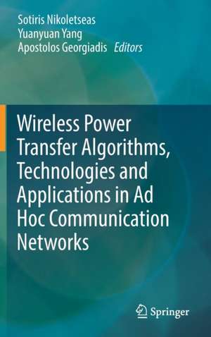 Wireless Power Transfer Algorithms, Technologies and Applications in Ad Hoc Communication Networks de Sotiris Nikoletseas