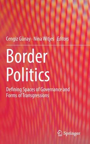 Border Politics: Defining Spaces of Governance and Forms of Transgressions de Cengiz Günay