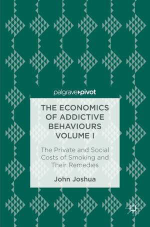 The Economics of Addictive Behaviours Volume I: The Private and Social Costs of Smoking and Their Remedies de John Joshua