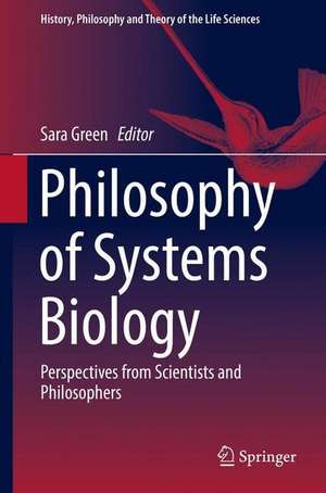 Philosophy of Systems Biology: Perspectives from Scientists and Philosophers de Sara Green