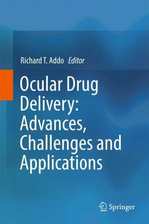 Ocular Drug Delivery: Advances, Challenges and Applications de Richard T. Addo