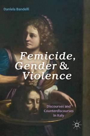 Femicide, Gender and Violence: Discourses and Counterdiscourses in Italy de Daniela Bandelli