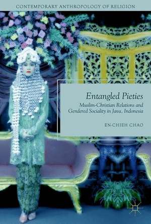 Entangled Pieties: Muslim-Christian Relations and Gendered Sociality in Java, Indonesia de En-Chieh Chao