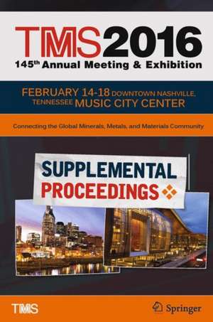 TMS 2016 145th Annual Meeting & Exhibition, Annual Meeting Supplemental Proceedings de Metals & Materials Society (TMS) The Minerals