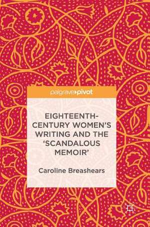 Eighteenth-Century Women's Writing and the 'Scandalous Memoir' de Caroline Breashears