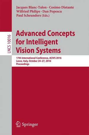 Advanced Concepts for Intelligent Vision Systems: 17th International Conference, ACIVS 2016, Lecce, Italy, October 24-27, 2016, Proceedings de Jacques Blanc-Talon