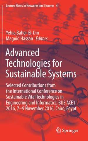 Advanced Technologies for Sustainable Systems: Selected Contributions from the International Conference on Sustainable Vital Technologies in Engineering and Informatics, BUE ACE1 2016, 7-9 November 2016, Cairo, Egypt de Yehia Bahei-El-Din
