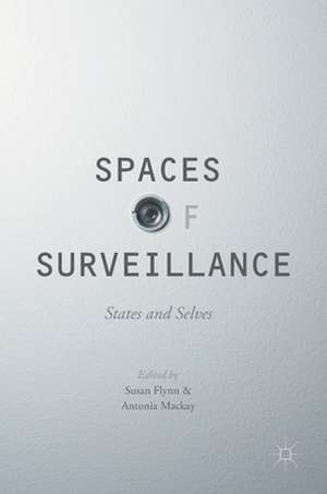 Spaces of Surveillance: States and Selves de Susan Flynn