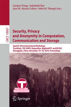 Security, Privacy and Anonymity in Computation, Communication and Storage: SpaCCS 2016 International Workshops, TrustData, TSP, NOPE, DependSys, BigDataSPT, and WCSSC, Zhangjiajie, China, November 16-18, 2016, Proceedings de Guojun Wang