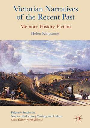 Victorian Narratives of the Recent Past: Memory, History, Fiction de Helen Kingstone